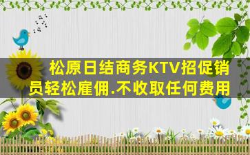 松原日结商务KTV招促销员轻松雇佣.不收取任何费用